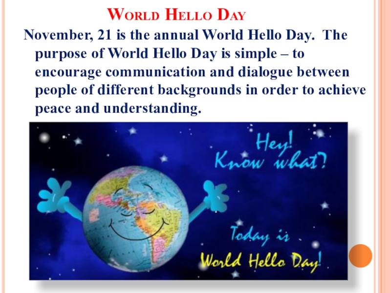 The importance of greeting World Hello Day November, 21 is the annual World Hello Day. World Hello Day November, 21 is the annual World Hello Day. The purpose of World Hello