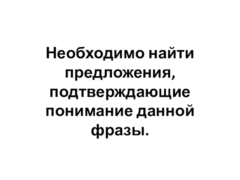 Подготовка к сочинению 15.2 в рамках подготовки к ОГЭ. Необходимо найти предложения, подтверждающие понимание данной фразы. Необходимо найти предложения, подтверждающие понимание данной фразы.
