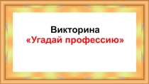 Презентация по профориентации - викторина  Угадай профессию!