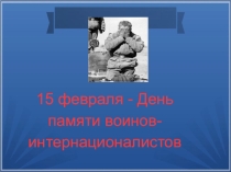Презентация Воины интернационалисты, посвященные ко Дню памяти воинов-интернационалистов