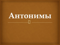 Презентация Антонимы для 2 класса