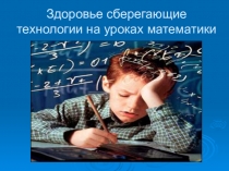 Презентация к докладу Здоровье сберегающие технологии на уроке математики