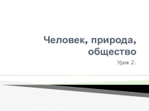 Презентация по обществознанию Человек, природа, общество (8 класс)