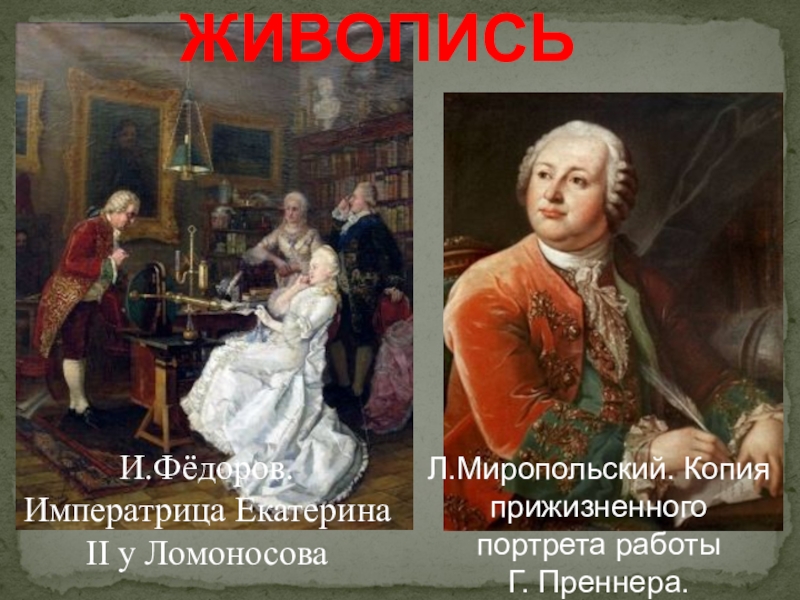 Презентация по искусству на тему М.В. Ломоносов в искусстве ЖИВОПИСЬИ.Фёдоров. Императрица Екатерина II у ЛомоносоваЛ.Миропольский. Копия прижизненного портрета работы Г. Преннера. ЖИВОПИСЬИ.Фёдоров. Императрица Екатерина II у ЛомоносоваЛ.Миропольский. Копия прижизненного портрета работы Г. Преннера.