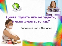 Презентация к классному часу Диета худеть или не худеть? 9класс