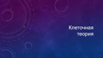 Презентация по биологии на тему Клеточная теория 10 класс