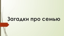 Презентация по развитию речи на тему Загадки про семью (4 класс)
