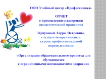 Презентация к отчету о прохождении стажировки КПП Организация образовательного процесса для обучающихся с ОВЗ