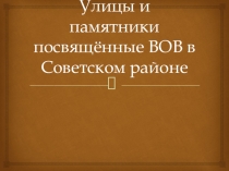 Презентация Улицы и памятники Советского района Воронежа, названные в честь героев ВОВ