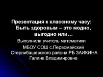 Презентация к классному часу Быть здоровым-это модно,выгодно или...