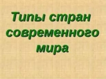 Презентация по географии на тему Типы стран современного мира