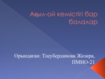 Презентация по дефектологии, тема: Ақыл-ой кемістігі бар балалар