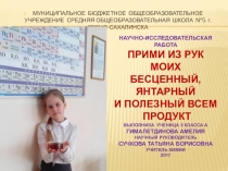 Презентация к научно-исследовательской работе Прими из рук моих бесценный янтарный и полезный всем продукт
