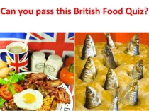 Презентация по теме Британская еда - British food quiz