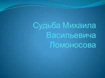 Презентация по литературе на тему Судьба Михаила Ломоносова