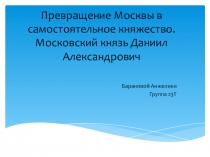 Превращение Москвы в самостоятельное княжество. Московский князь Даниил Александрович