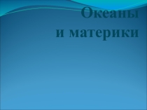 Презентация по географии Океаны и материки
