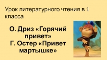 Презентация по литературному чтению в 1 классе О. Дриз Горячий привет Г. Остер Привет мартышке Школа 21 века