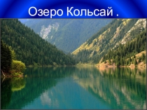 Презентация .Озеро Кольсай .Для сочинения-описания необходимый материал , необходимые сведения .