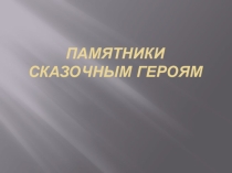 Презентация  Памятники сказочным героям (5 класс)