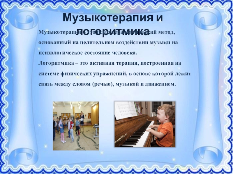 Презентация Формирование правильной речи у дошкольников посредством традиционных и нетрадиционных методов Музыкотерапия и логоритмикаМузыкотерапия – это психотерапевтический метод, основанный на целительном Музыкотерапия и логоритмикаМузыкотерапия – это психотерапевтический метод, основанный на целительном воздействии музыки на психологическое состояние человека.Логоритмика
