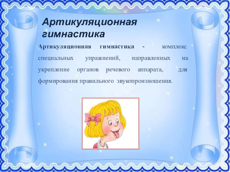 Презентация Формирование правильной речи у дошкольников посредством традиционных и нетрадиционных методов Артикуляционная гимнастикаАртикуляционная гимнастика - комплекс специальных упражнений, направленных на укрепление Артикуляционная гимнастикаАртикуляционная гимнастика - комплекс специальных упражнений, направленных на укрепление органов речевого аппарата, для формирования правильного