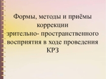 Презентация к практическому семинару Формы, методы и приёмы коррекции зрительно-пространственного восприятия в ходе проведения КРЗ.