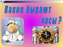 Презентация по математике на тему Какие бывают часы