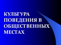 Презентация Культура поведения в общественных местах