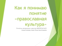 Презентация по ОРКСЭ Как я понимаю понятие православная культура