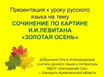 Презентация к уроку русского языка на тему СОЧИНЕНИЕ ПО КАРТИНЕ И.И. ЛЕВИТАНА ЗОЛОТАЯ ОСЕНЬ