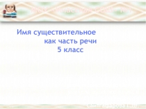 Презентация к уроку русский язык в 5 классе на тему: Имя существительное как часть речи