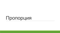 Презентация Пропорция. Основное свойство пропорции. Открытый урок