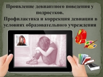 Презентация: Проявление девиантного поведения у подростков. Профилактика и коррекция девиации в условиях образовательного учреждения