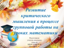Презентация Развитие критического мышления в процессе групповой работы на уроках математики