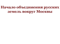 Презентация урока по Истории России Начало объединения русских земель вокруг Москвы