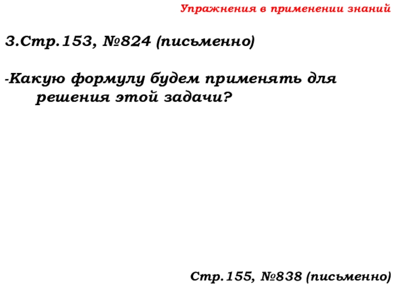 Урок №69 12.12.19 Объемы Упражнения в применении знаний3.Стр.153, №824 (письменно)-Какую формулу будем применять для решения этой задачи?Стр.155, №838 (письменно) Упражнения в применении знаний3.Стр.153, №824 (письменно)-Какую формулу будем применять для решения этой задачи?Стр.155, №838 (письменно)