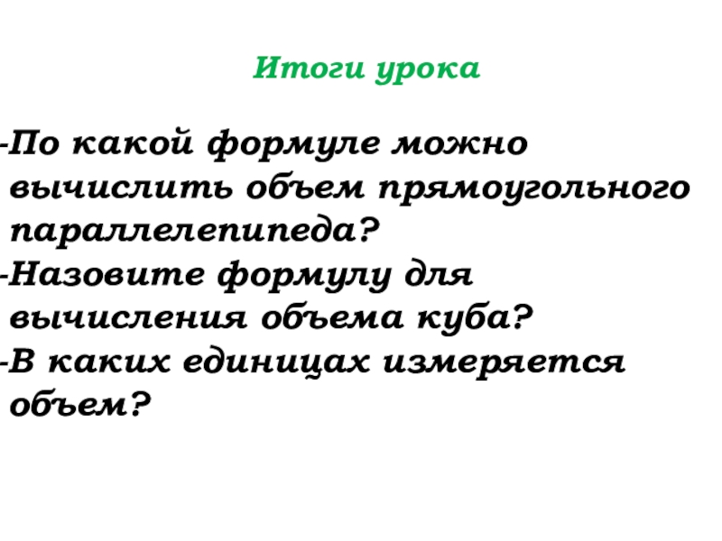 Урок №69 12.12.19 Объемы Итоги урокаПо какой формуле можно вычислить объем прямоугольного параллелепипеда?Назовите формулу для Итоги урокаПо какой формуле можно вычислить объем прямоугольного параллелепипеда?Назовите формулу для вычисления объема куба?В каких единицах измеряется