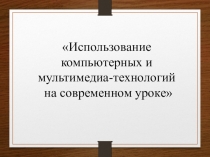 Использование компьютерных и мультимедиа-технологий на современном уроке