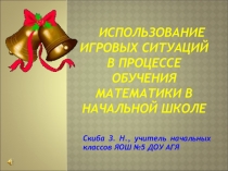 Презентация по математике Использование игровых ситуаций на уроках математики в начальных классах