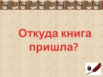 Конкурс.  Откуда книга пришла (материал к проекту Мама, папа, я - читающая семья)
