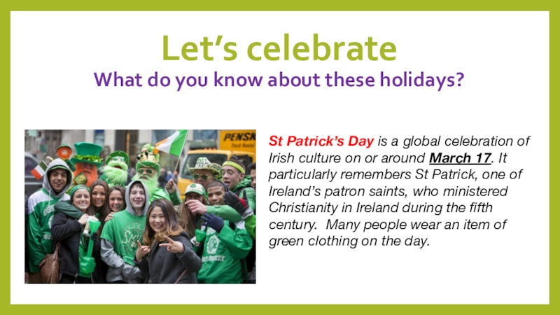 Презентация на тему Let’s celebrate What do you know about these Let’s celebrate What do you know about these holidays?St Patrick’s Day is a global celebration of Irish