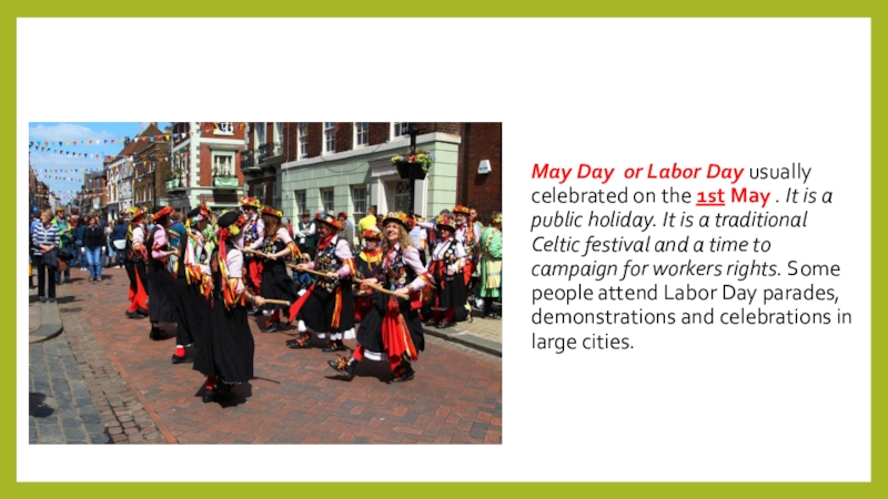Let's celebrate Spotlight 6 May Day or Labor Day usually celebrated on the 1st May . It May Day or Labor Day usually celebrated on the 1st May . It is a public holiday. It is