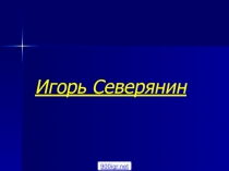 Презентация к уроку по теме Творчество Игоря Северянина