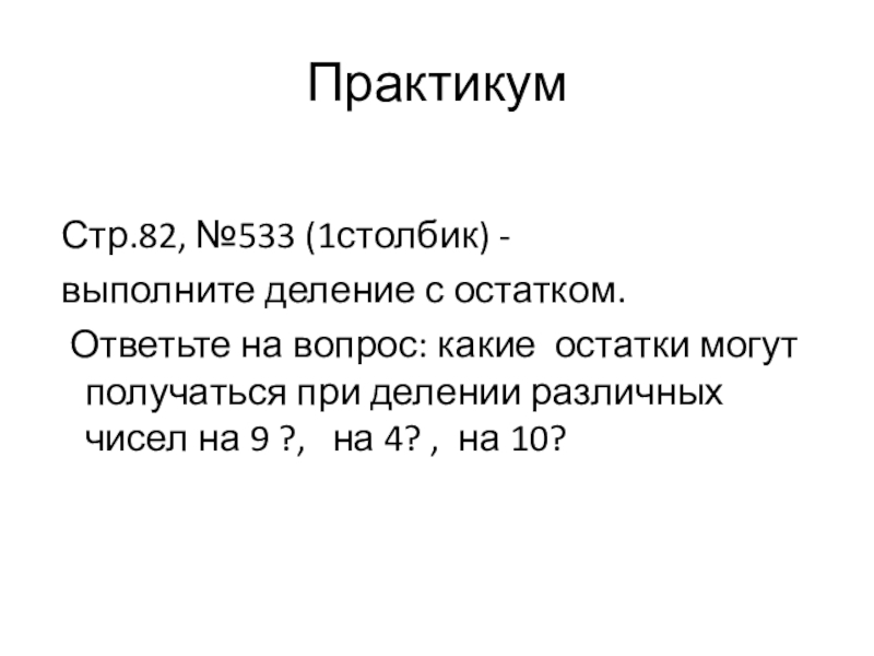 Презентация по математике на тему Деление с остатком (5 класс) Практикум Стр.82, №533 (1столбик) - выполните деление с остатком. Ответьте на Практикум Стр.82, №533 (1столбик) - выполните деление с остатком. Ответьте на вопрос: какие остатки могут получаться при