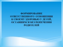 Презентация Формирование ответственного отношения к своему здоровью у детей - сирот и детей, оставшихся без попечения родителей