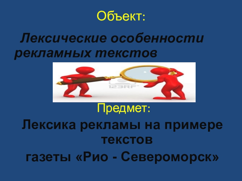 Презентация Лексические особенности газетных рекламных текстов на примере газеты Рио-Североморск Объект: Лексические особенности рекламных текстов Предмет: Лексика рекламы на примере текстов газеты «Рио - Североморск» Объект: Лексические особенности рекламных текстов Предмет: Лексика рекламы на примере текстов газеты «Рио - Североморск»