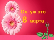 Презентация к классному часу на тему 8 марта- Женский день