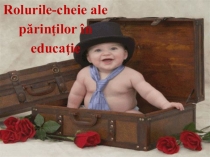 Prezentarea pentru adunarea de părinţi Rolurile-cheie ale părinţilor în educaţia din grădiniţă