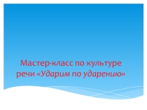 Мастер-класс по культуре речи Ударим по ударению